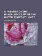 A Treatise on the Bankruptcy Law of the United States Volume 3 di Harold Remington edito da Rarebooksclub.com