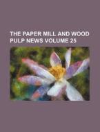 The Paper Mill and Wood Pulp News Volume 25 di Books Group edito da Rarebooksclub.com