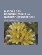 Histoire Des Recherches Sur La Quadrature Du Cercle di Jean Etienne Montucla edito da Rarebooksclub.com