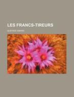 Les Francs-tireurs di Gustave Aimard edito da General Books Llc