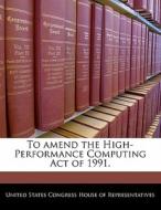 To Amend The High-performance Computing Act Of 1991. edito da Bibliogov