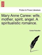 Mary Anne Carew: wife, mother, spirit, angel. A spiritualistic romance. di Carlyle Petersilea edito da British Library, Historical Print Editions