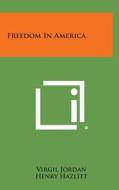 Freedom in America di Virgil Jordan, Henry Hazlitt edito da Literary Licensing, LLC