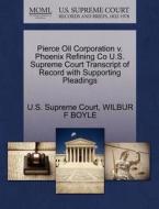 Pierce Oil Corporation V. Phoenix Refining Co U.s. Supreme Court Transcript Of Record With Supporting Pleadings di Wilbur F Boyle edito da Gale Ecco, U.s. Supreme Court Records