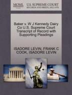 Baker V. W J Kennedy Dairy Co U.s. Supreme Court Transcript Of Record With Supporting Pleadings di Isadore Levin, Frank C Cook edito da Gale Ecco, U.s. Supreme Court Records