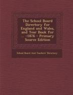 The School Board Directory for England and Wales, and Year Book for ... -1876 edito da Nabu Press