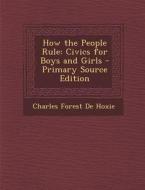 How the People Rule: Civics for Boys and Girls di Charles Forest De Hoxie edito da Nabu Press