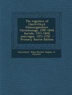 The Registers of Llantrithyd. Glamorganshire. Christenings, 1597-1810; Burials, 1571-1810; Marriages, 1571-1752 - Primary Source Edition di Llantrithyd Wales (Parish), Hughes H. Seymour edito da Nabu Press