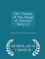 The Temple Of The Kings At Abydos di Algernon Thomas George St Caulfeild edito da Scholar's Choice