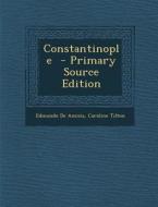 Constantinople - Primary Source Edition di Edmondo De Amicis, Caroline Tilton edito da Nabu Press