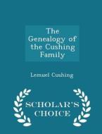 The Genealogy Of The Cushing Family - Scholar's Choice Edition di Lemuel Cushing edito da Scholar's Choice