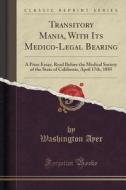 Transitory Mania, With Its Medico-legal Bearing di Washington Ayer edito da Forgotten Books