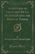 Adventures Of The Comte De La Muette During The Reign Of Terror (classic Reprint) di Bernard Edward Joseph Capes edito da Forgotten Books