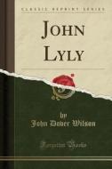 John Lyly (classic Reprint) di John Dover Wilson edito da Forgotten Books
