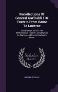 Recollections Of General Garibaldi I Or Travels From Rome To Lucerne di Madame Schwarz edito da Palala Press