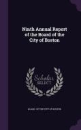 Ninth Annual Report Of The Board Of The City Of Boston di Board Of the City of Boston edito da Palala Press