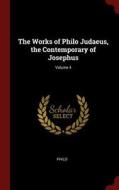 The Works of Philo Judaeus, the Contemporary of Josephus; Volume 4 di Philo edito da CHIZINE PUBN