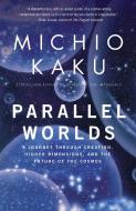 Parallel Worlds: A Journey Through Creation, Higher Dimensions, and the Future of the Cosmos di Michio Kaku edito da ANCHOR