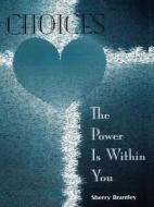 Choices - The Power Is Within You di Sherry Brantley edito da Lulu.com