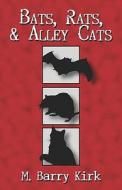 Bats, Rats, & Alley Cats di M Barry Kirk edito da Publishamerica