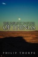 The Implicit Nature Of Things di Philip Thorpe edito da Publishamerica
