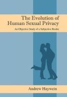The Evolution of Human Sexual Privacy: An Objective Study of a Subjective Realm di Andrew Haywein edito da OUTSKIRTS PR