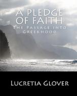 A Pledge of Faith: The Passage Into Greek Hood di Lucretia Glover edito da Createspace