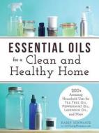 Essential Oils for a Clean and Healthy Home di Kasey Schwartz edito da Adams Media Corporation
