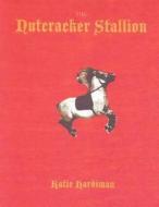 The Nutcracker Stallion di Katie Hardiman edito da Authorhouse