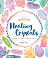 Healing Crystals: Discover the Therapeutic Powers of Crystals di Karen Ryan edito da ALPHA BOOKS