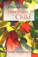 A Portrait of the First Born as a Child di Robert Lewis Barrett edito da AUTHORHOUSE
