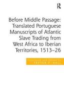 Before Middle Passage: Translated Portuguese Manuscripts Of Atlantic Slave Trading From West Africa To Iberian Territories, 1513-26 di Professor Trevor P. Hall edito da Taylor & Francis Ltd