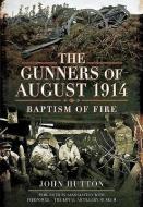 Gunners of August 1914 di John Hutton edito da Pen & Sword Books Ltd