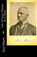 Life of Isaac Mason as a Slave di Isaac Mason edito da Createspace