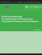 Brief Psychotherapy for Depression in Primary Care: A Systematic Review of the Evidence di U. S. Department of Veterans Affairs, Health Services Research &. Dev Service edito da Createspace