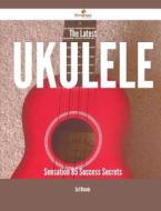 The Latest Ukulele Sensation - 85 Success Secrets di Earl Miranda edito da Emereo Publishing