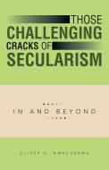 Those Challenging Cracks of Secularism di Oliver O. Nwachukwu edito da iUniverse