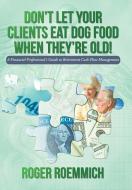 Don't Let Your Clients Eat Dog Food When They're Old! di Roger Roemmich edito da iUniverse