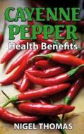 Cayenne Pepper Health Benefits di MR Nigel Thomas edito da Createspace Independent Publishing Platform