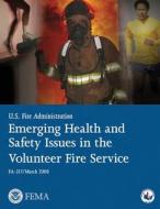 Emerging Health and Safety Issues in the Volunteer Fire Service di U. S. Department of Homeland Security, Federal Emergency Management Agency edito da Createspace