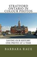 Stratford Ontario in Colour Photos: Saving Our History One Photo at a Time di Mrs Barbara Raue edito da Createspace