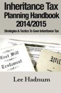 Inheritance Tax Planning Handbook 2014/2015: Strategies & Tactics to Save Inheritance Tax di Lee Hadnum, MR Lee Hadnum edito da Createspace