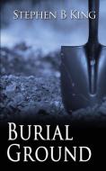Burial Ground di Stephen B King edito da Wild Rose Press