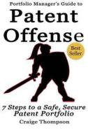 The Patent Offense Book: Portfolio Manager's Guide to 7 Steps to a Safe, Secure Patent Portfolio di Craige Thompson edito da Createspace