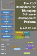 The 250 Reminders for Managing Software Development Projects di C. W. Oh edito da Createspace