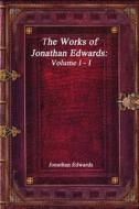 The Works of Jonathan Edwards Volume I - I di Anthony Uyl, Jonathan Edwards edito da LIGHTNING SOURCE INC
