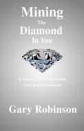 MINING THE DIAMOND IN YOU: A JOURNEY OF di GARY ROBINSON edito da LIGHTNING SOURCE UK LTD