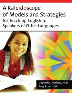 A Kaleidoscope of Models and Strategies for Teaching English to Speakers of Other Languages di Deborah L. Norland, Terry Pruett-Said edito da Libraries Unlimited