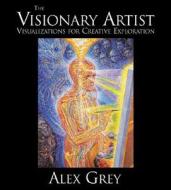 The Visionary Artist di Alex Grey edito da Sounds True