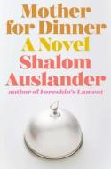 Mother for Dinner di Shalom Auslander edito da RIVERHEAD